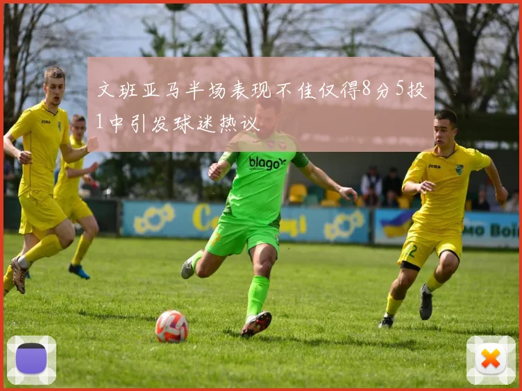 文班亚马半场表现不佳仅得8分5投1中引发球迷热议