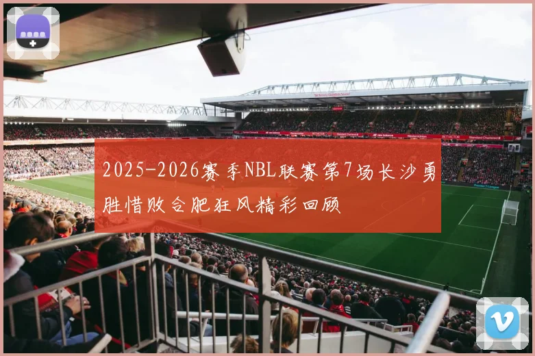 2025-2026赛季NBL联赛第7场长沙勇胜惜败合肥狂风精彩回顾