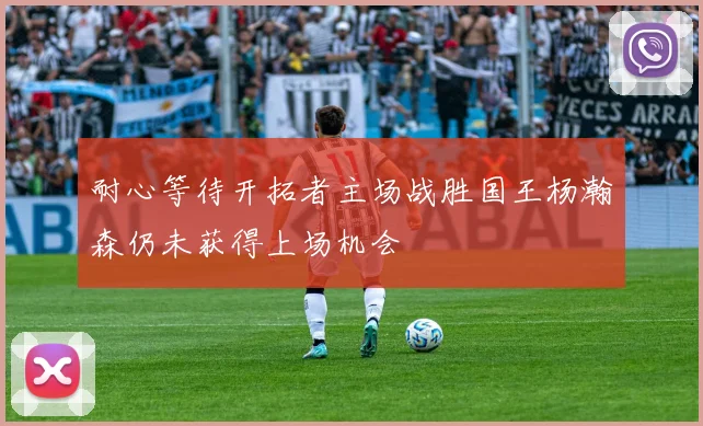 耐心等待开拓者主场战胜国王杨瀚森仍未获得上场机会