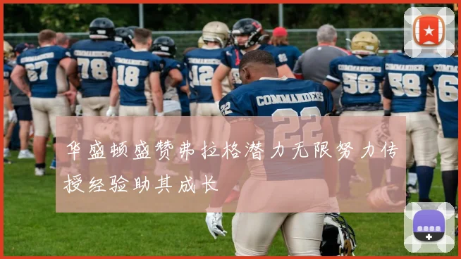 华盛顿盛赞弗拉格潜力无限努力传授经验助其成长