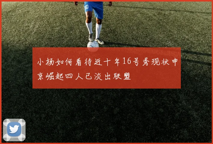 小杨如何看待近十年16号秀现状申京崛起四人已淡出联盟
