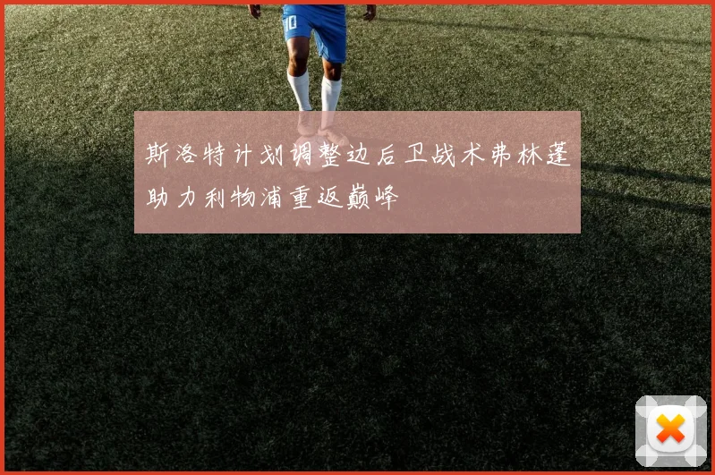 斯洛特计划调整边后卫战术弗林蓬助力利物浦重返巅峰